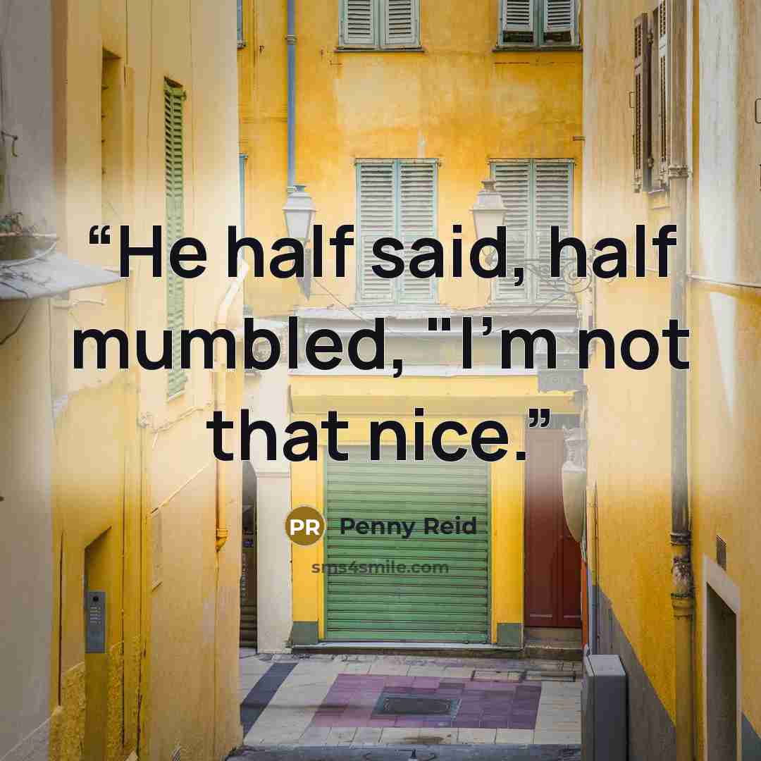 “He half said, half mumbled, "I'm not that nice.” quote by Penny Reid