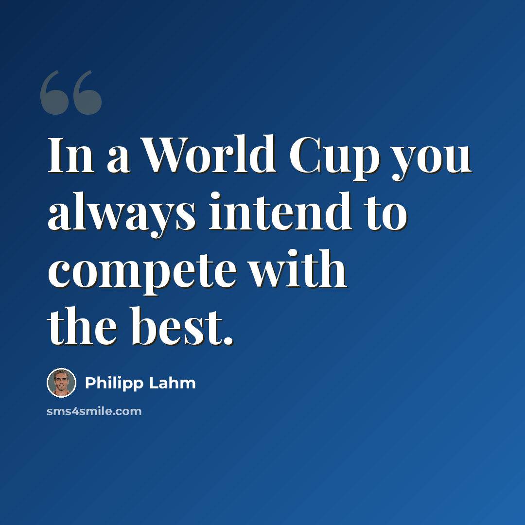 “In a World Cup you always intend to compete with the best.” quote by Philipp Lahm