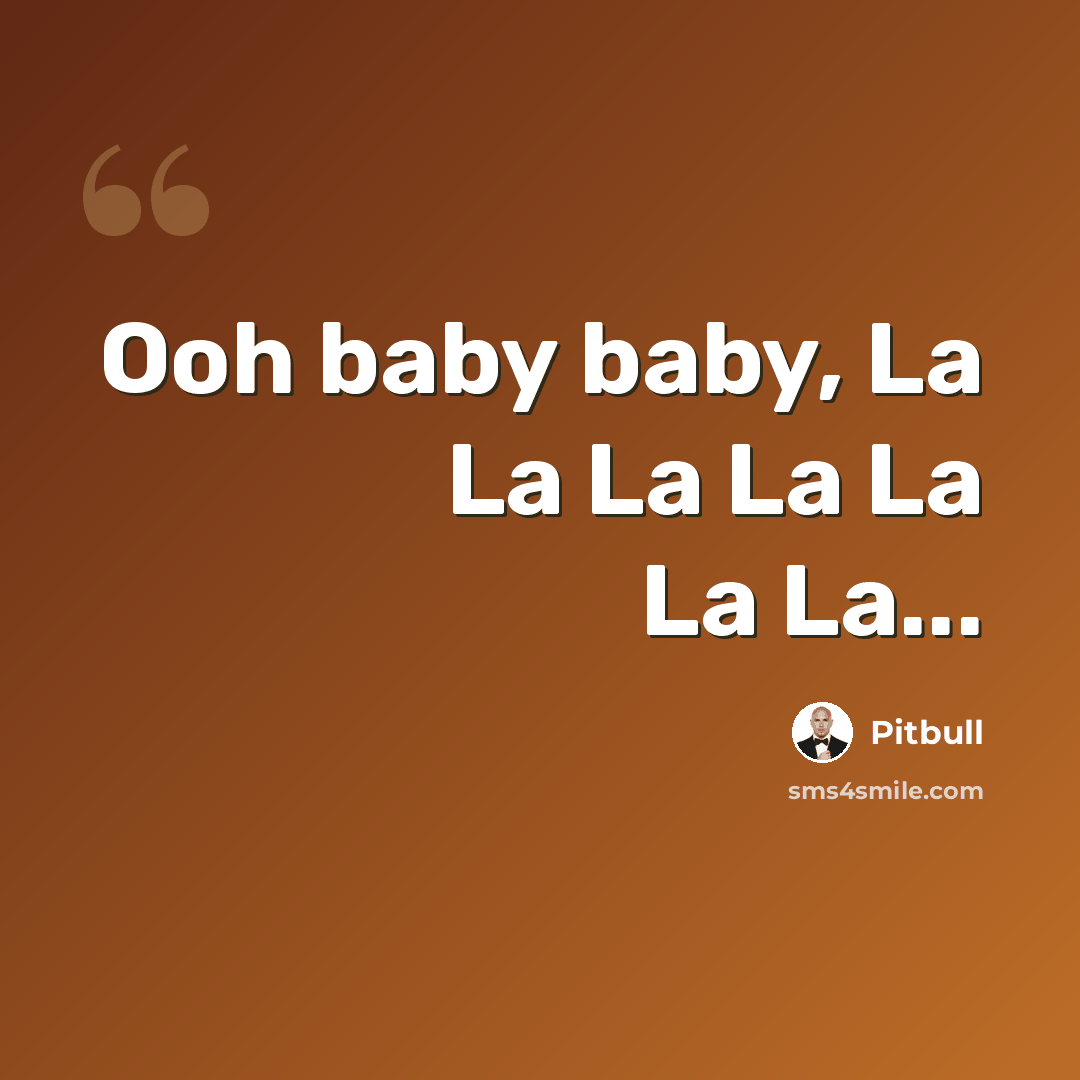 “Ooh baby baby, La La La La La La La...” quote by Pitbull