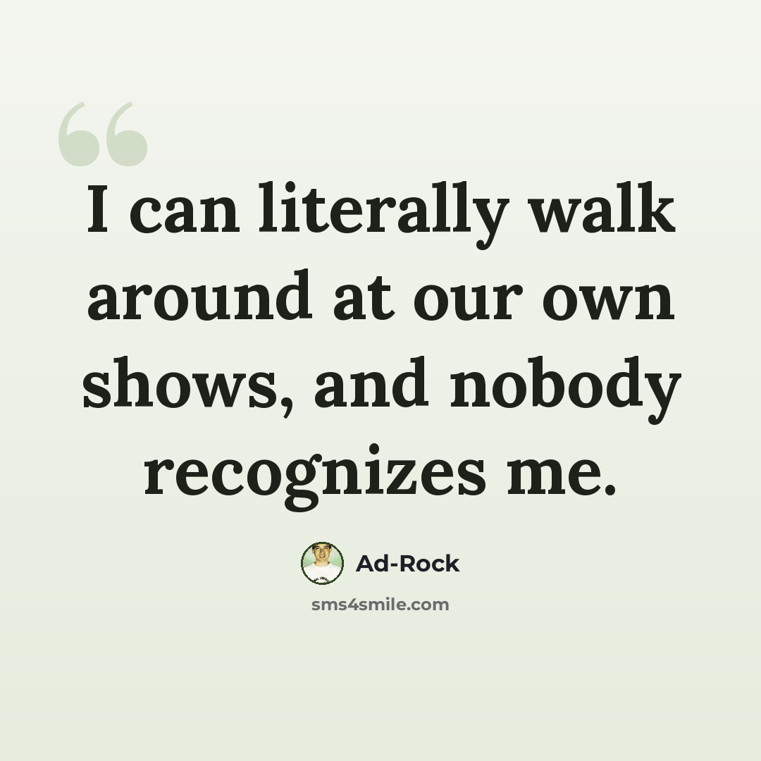 “I can literally walk around at our own shows, and nobody recognizes me.” quote by Ad-Rock