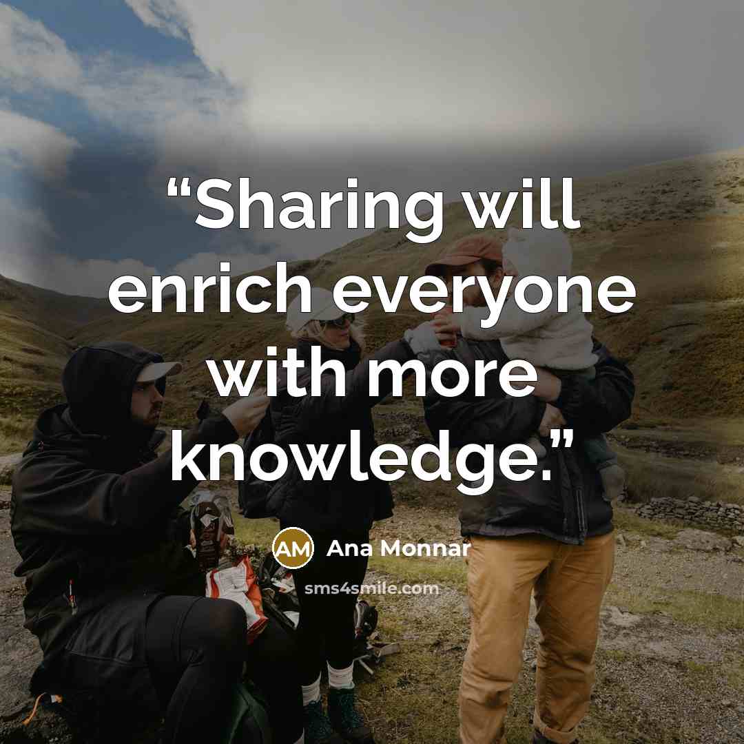 “Sharing will enrich everyone with more knowledge.” quote by Ana Monnar