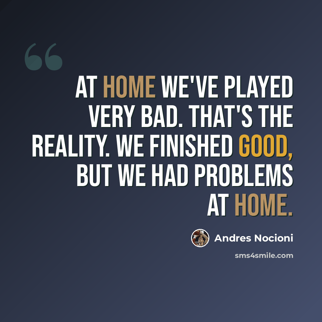 “At home we've played very bad. That's the reality. We finished good, but we had problems at home.” quote by Andres Nocioni