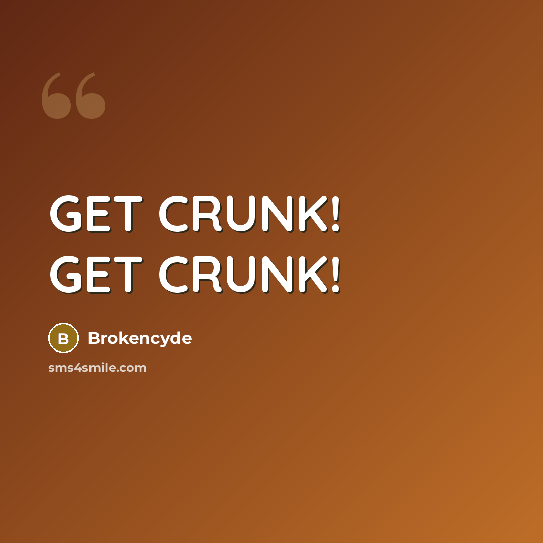“GET CRUNK! GET CRUNK!” quote by Brokencyde