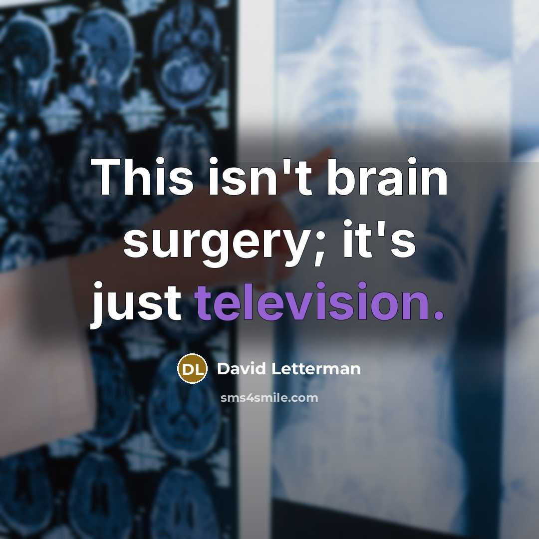 “This isn't brain surgery; it's just television.” quote by David Letterman