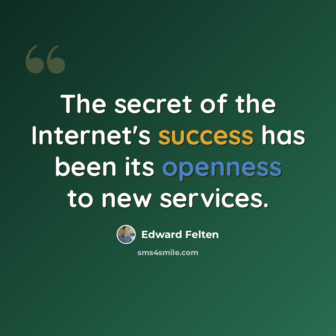 “The secret of the Internet's success has been its openness to new services.” quote by Edward Felten
