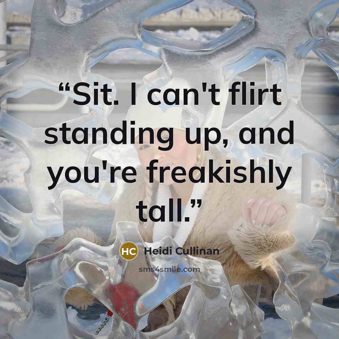 “Sit. I can't flirt standing up, and you're freakishly tall.” quote by Heidi Cullinan