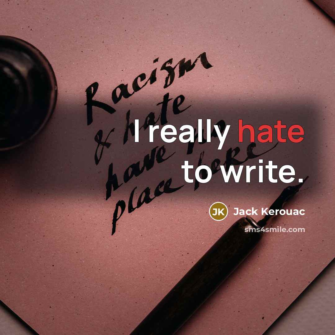 “I really hate to write.” quote by Jack Kerouac