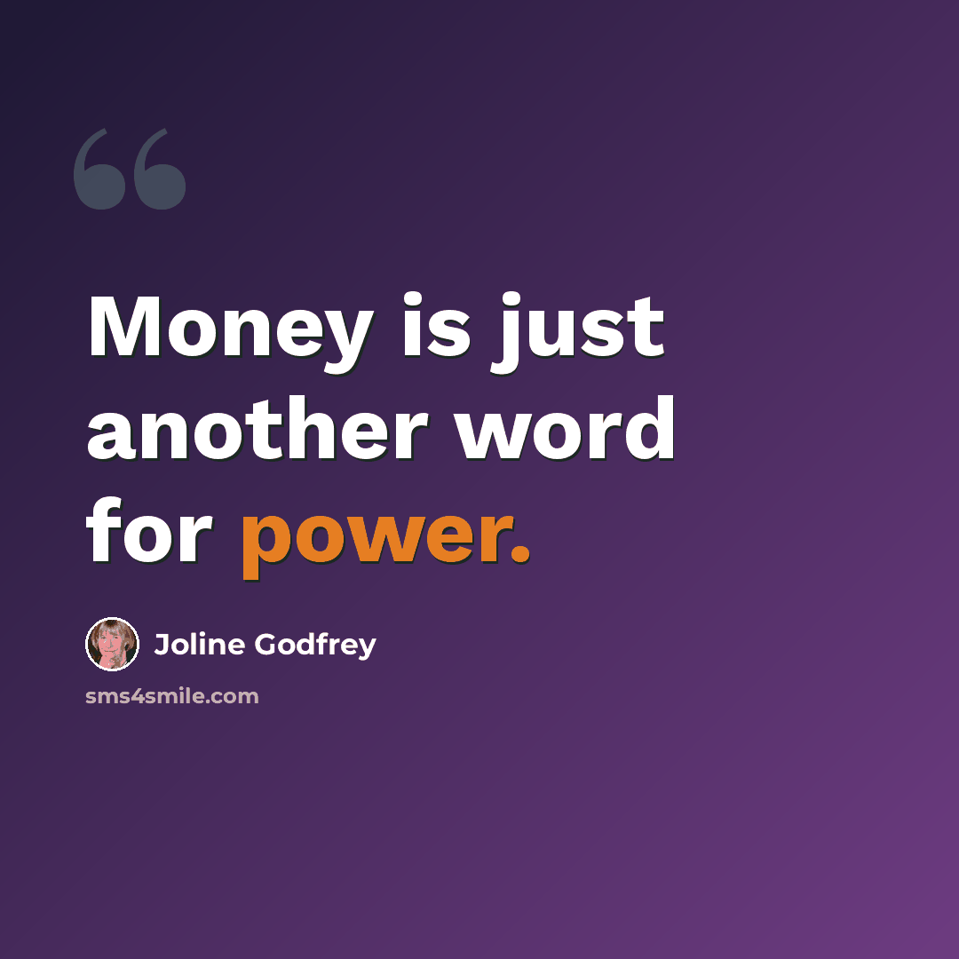 “Money is just another word for power.” quote by Joline Godfrey