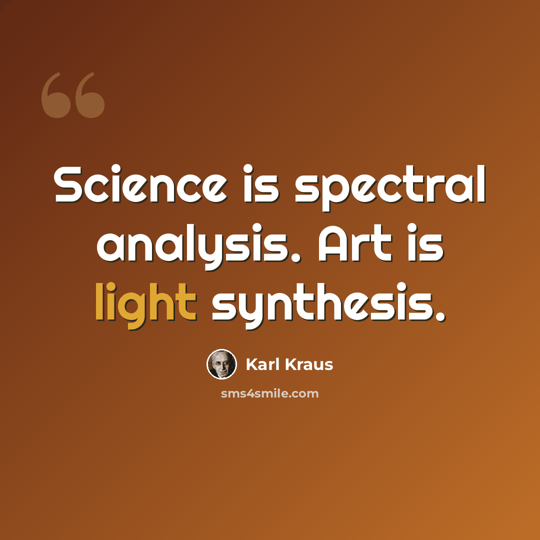 “Science is spectral analysis. Art is light synthesis.” quote by Karl Kraus