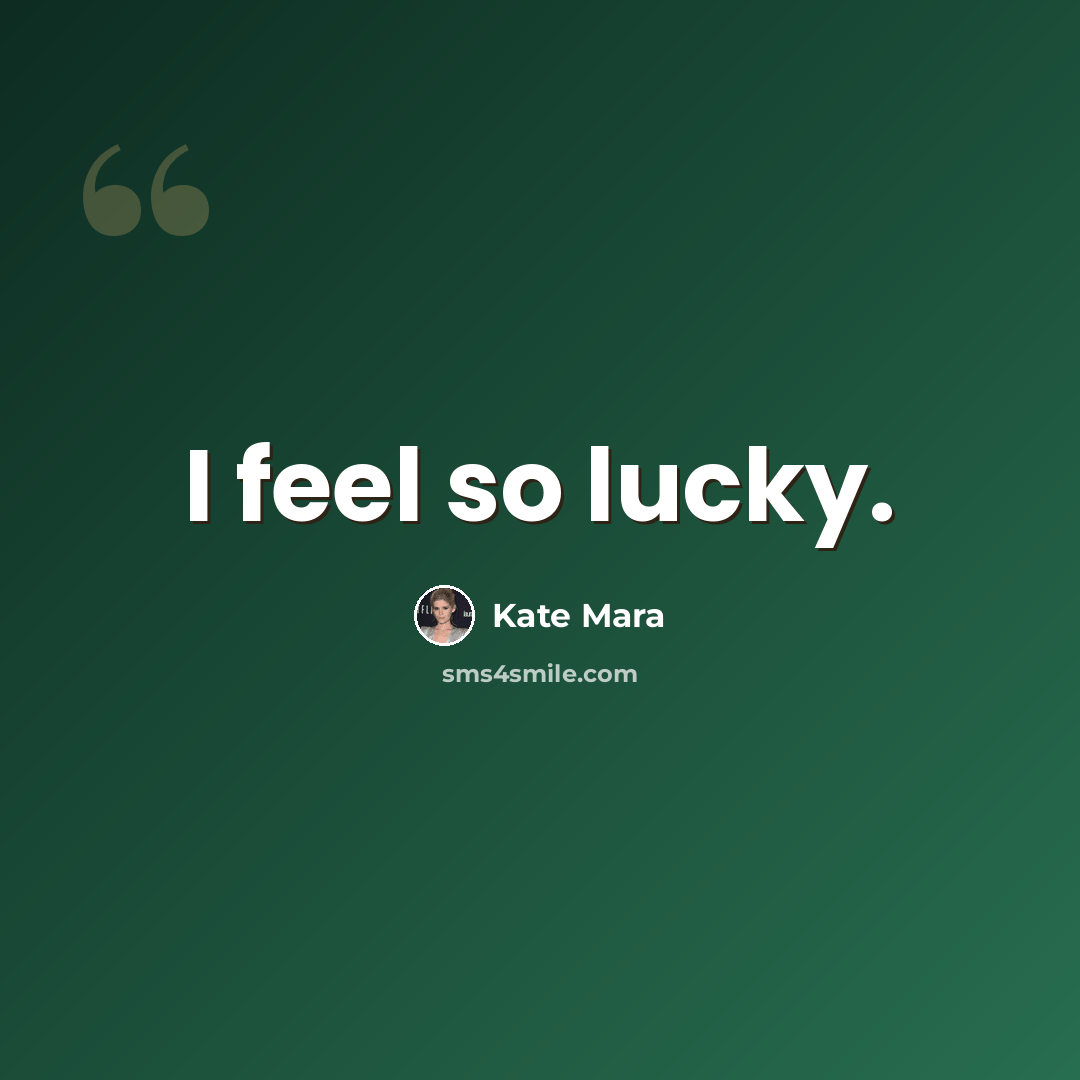 “I feel so lucky.” quote by Kate Mara