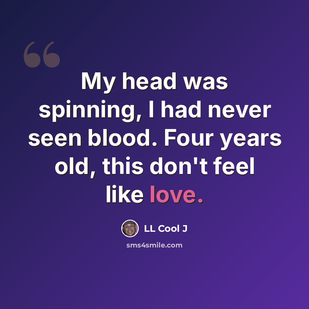 “My head was spinning, I had never seen blood. Four years old, this don't feel like love.” quote by LL Cool J