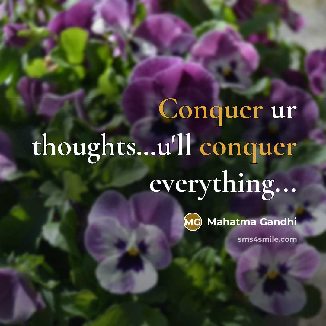 “Conquer ur thoughts…u'll conquer everything...” quote by Mahatma Gandhi
