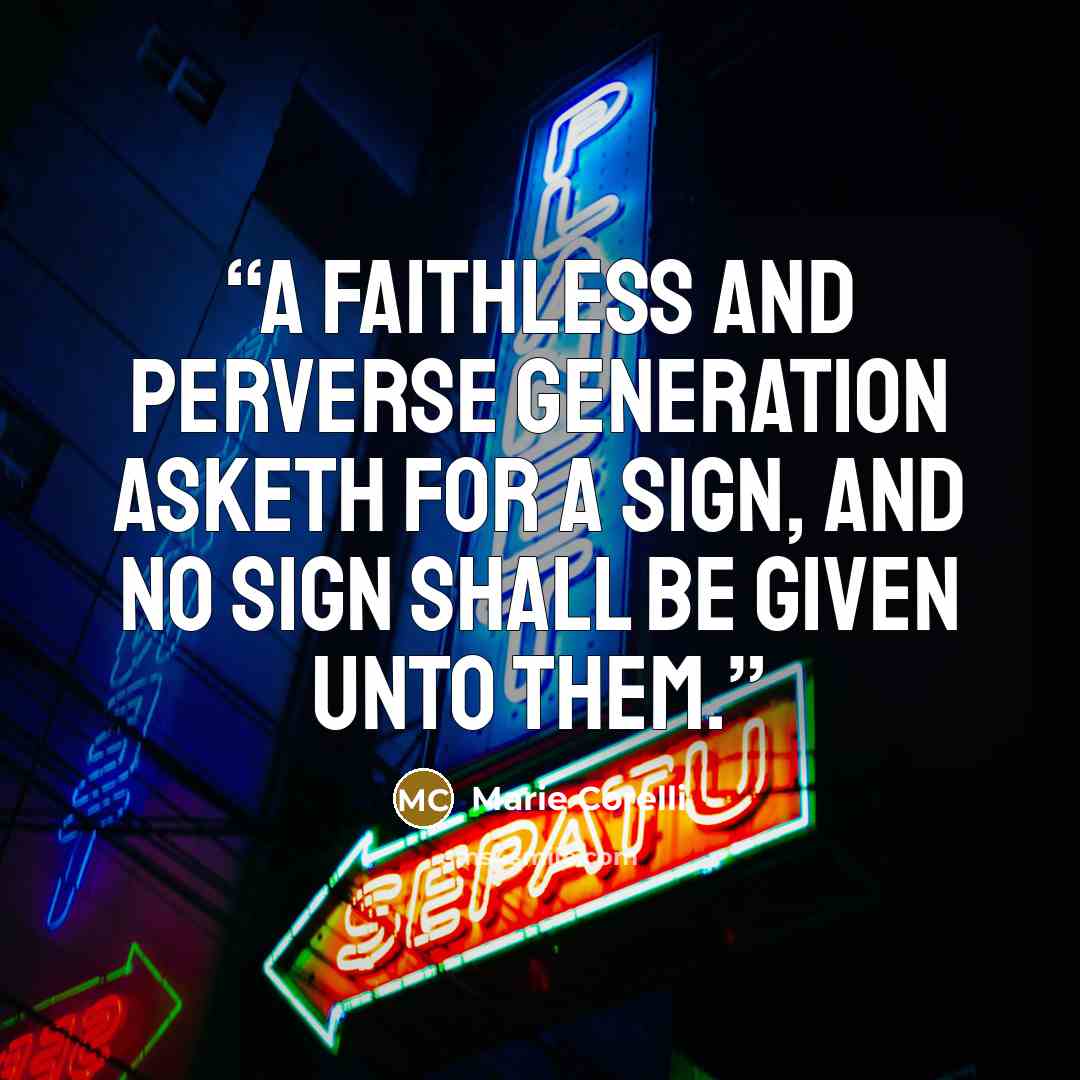“A faithless and perverse generation asketh for a sign, and no sign shall be given unto them.” quote by Marie Corelli