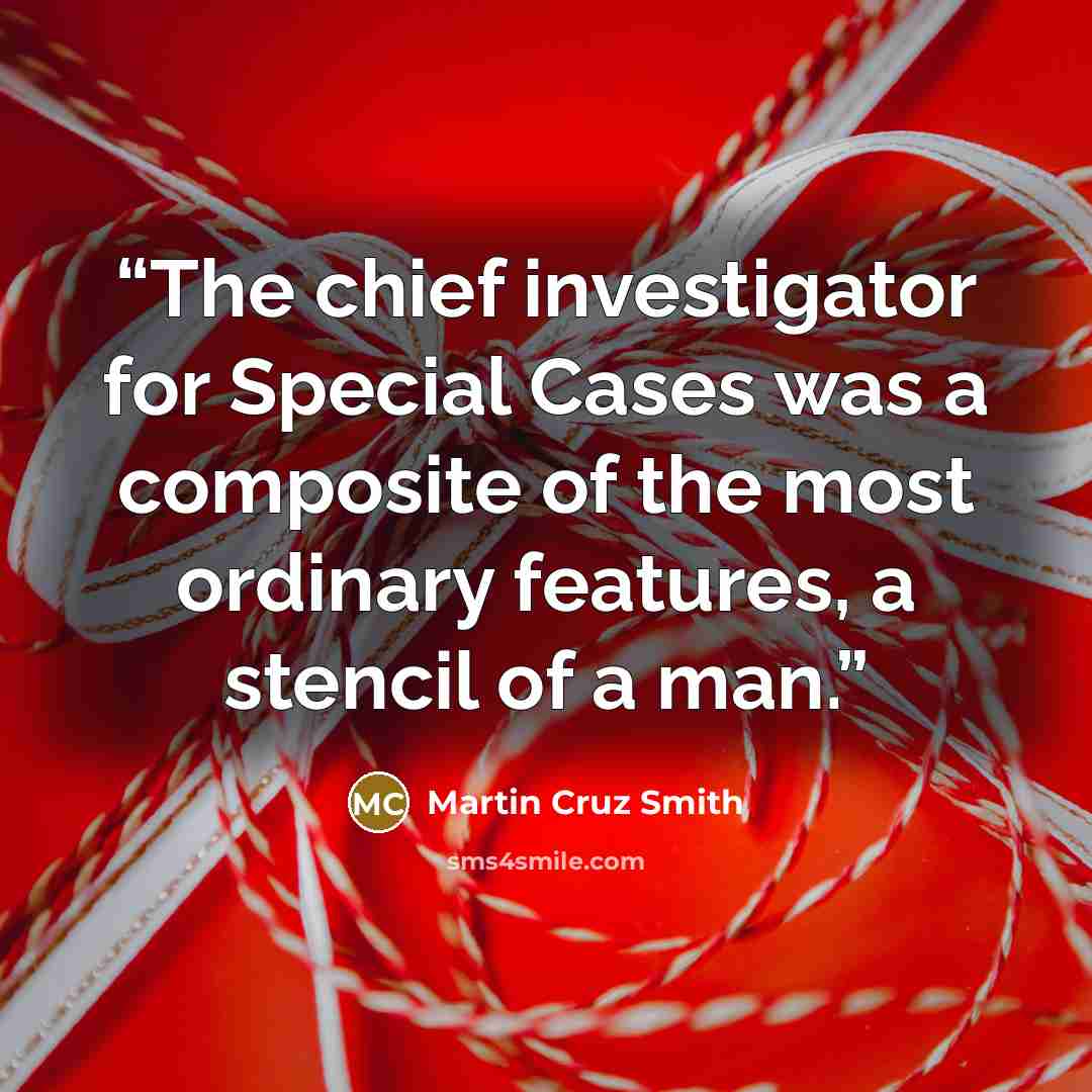 “The chief investigator for Special Cases was a composite of the most ordinary features, a stencil of a man.” quote by Martin Cruz Smith