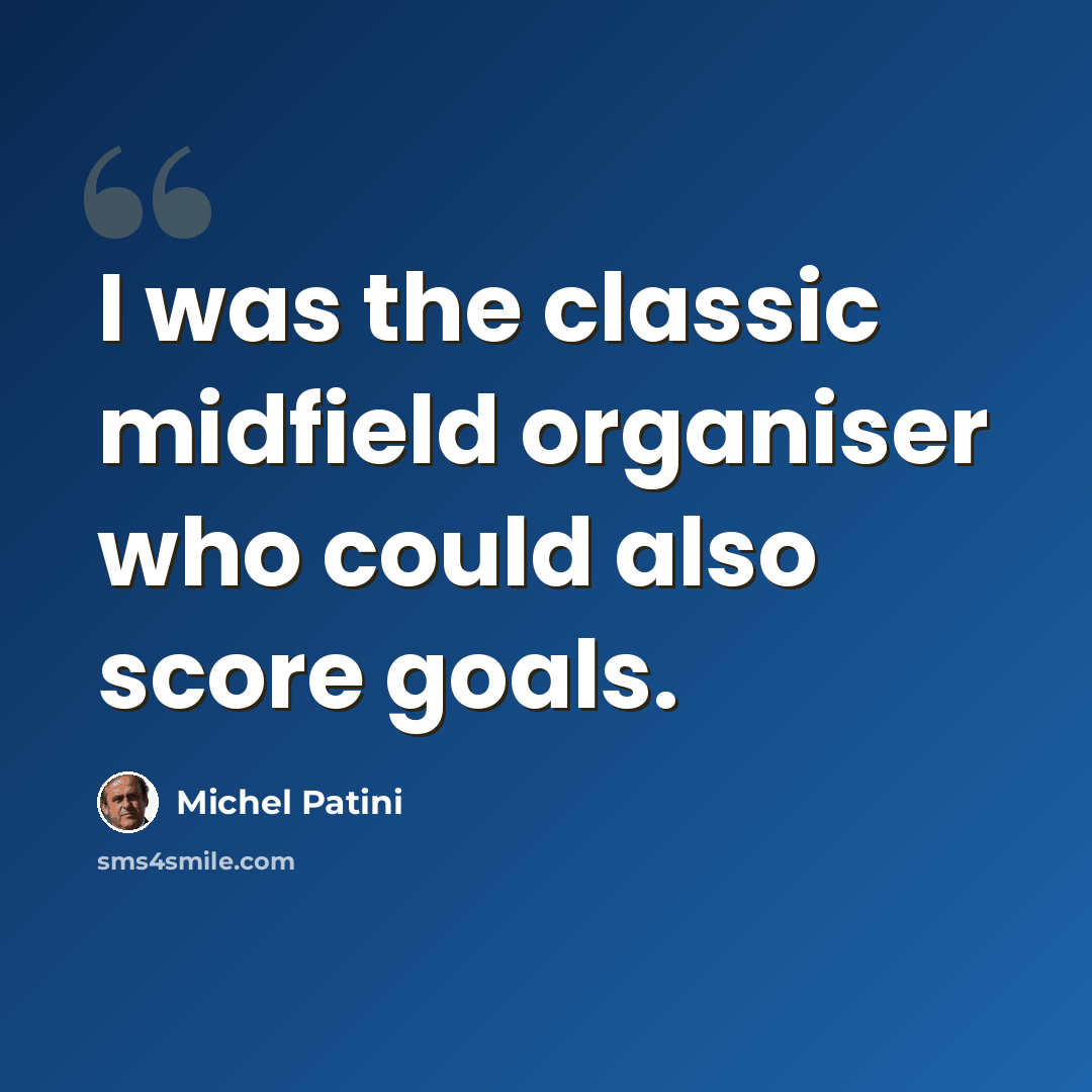 “I was the classic midfield organiser who could also score goals.” quote by Michel Patini