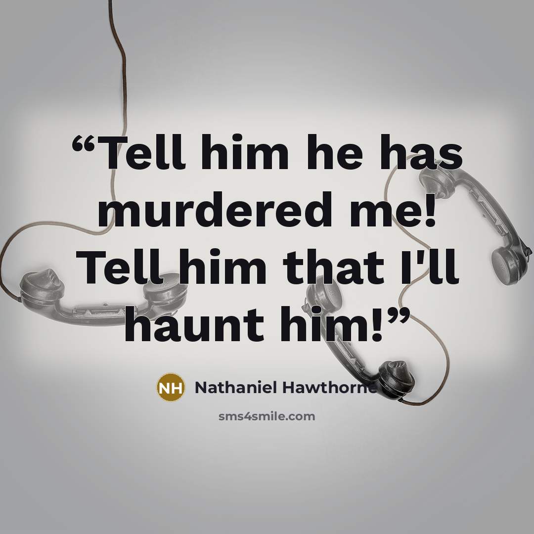 “Tell him he has murdered me! Tell him that I'll haunt him!” quote by Nathaniel Hawthorne