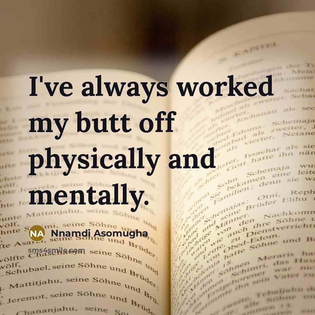 “I've always worked my butt off physically and mentally.” quote by Nnamdi Asomugha