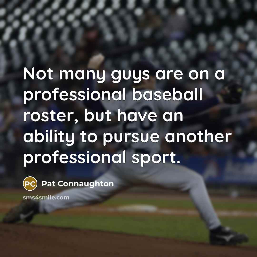 “Not many guys are on a professional baseball roster, but have an ability to pursue another professional sport.” quote by Pat Connaughton
