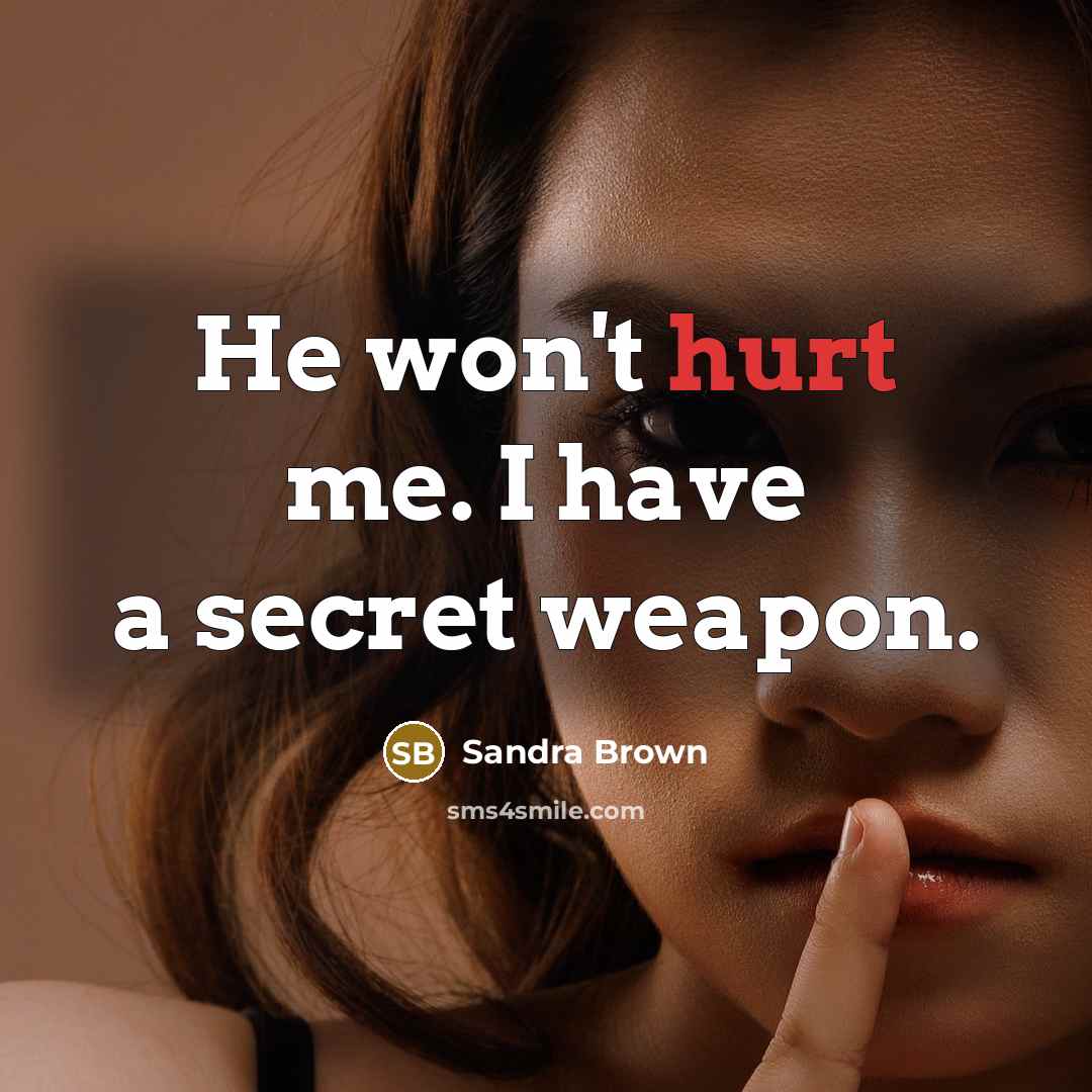 “He won't hurt me. I have a secret weapon.” quote by Sandra Brown