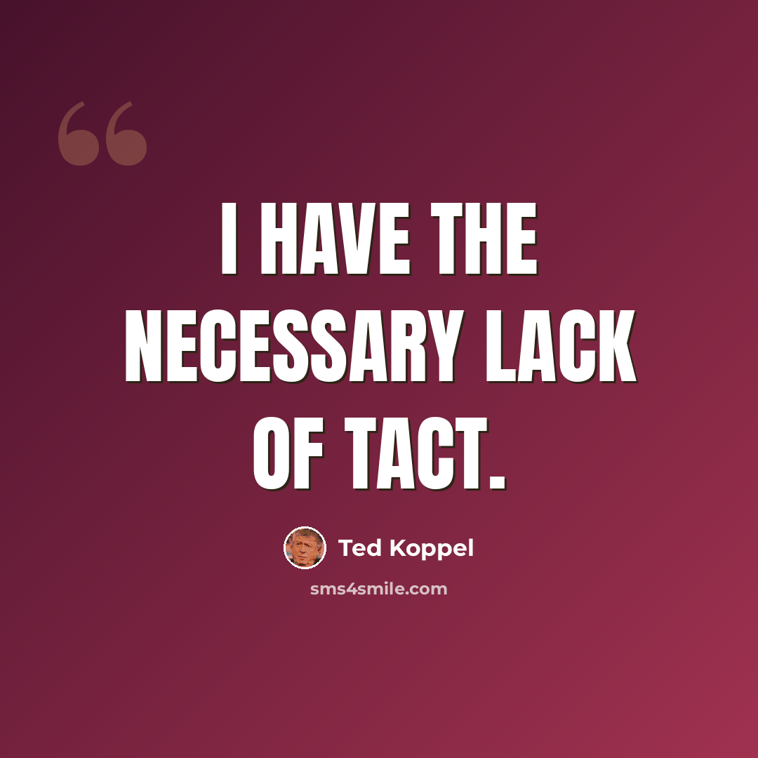 “I have the necessary lack of tact.” quote by Ted Koppel