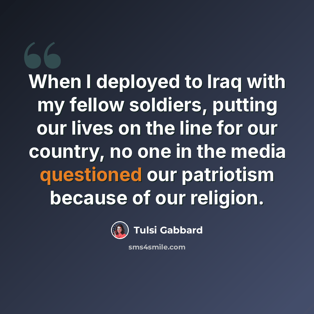 “When I deployed to Iraq with my fellow soldiers, putting our lives on the line for our country, no one in the media questioned our patriotism because of our religion.” quote by Tulsi Gabbard