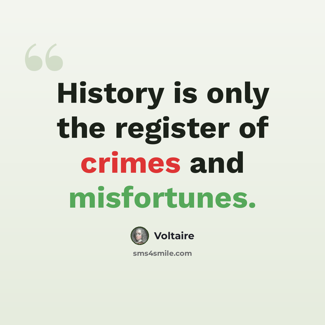 “History is only the register of crimes and misfortunes.” quote by Voltaire