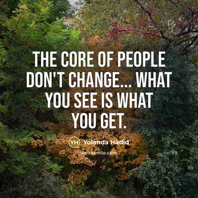 “The core of people don't change... what you see is what you get.” quote by Yolanda Hadid