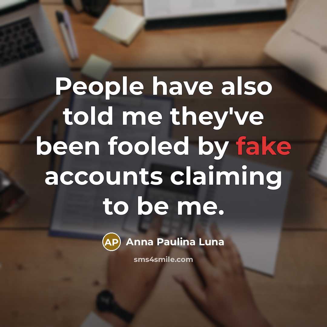 “People have also told me they've been fooled by fake accounts claiming to be me.” quote by Anna Paulina Luna