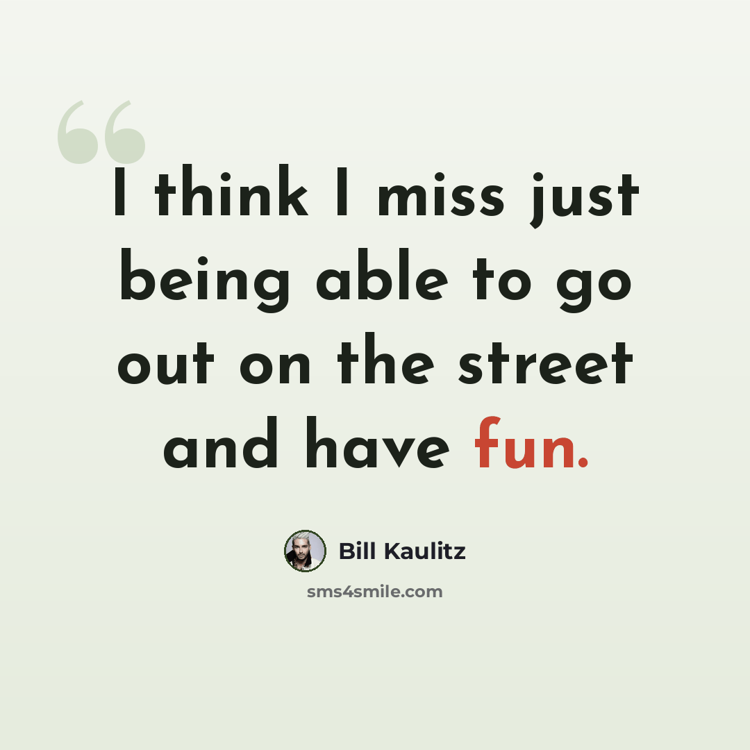 “I think I miss just being able to go out on the street and have fun.” quote by Bill Kaulitz
