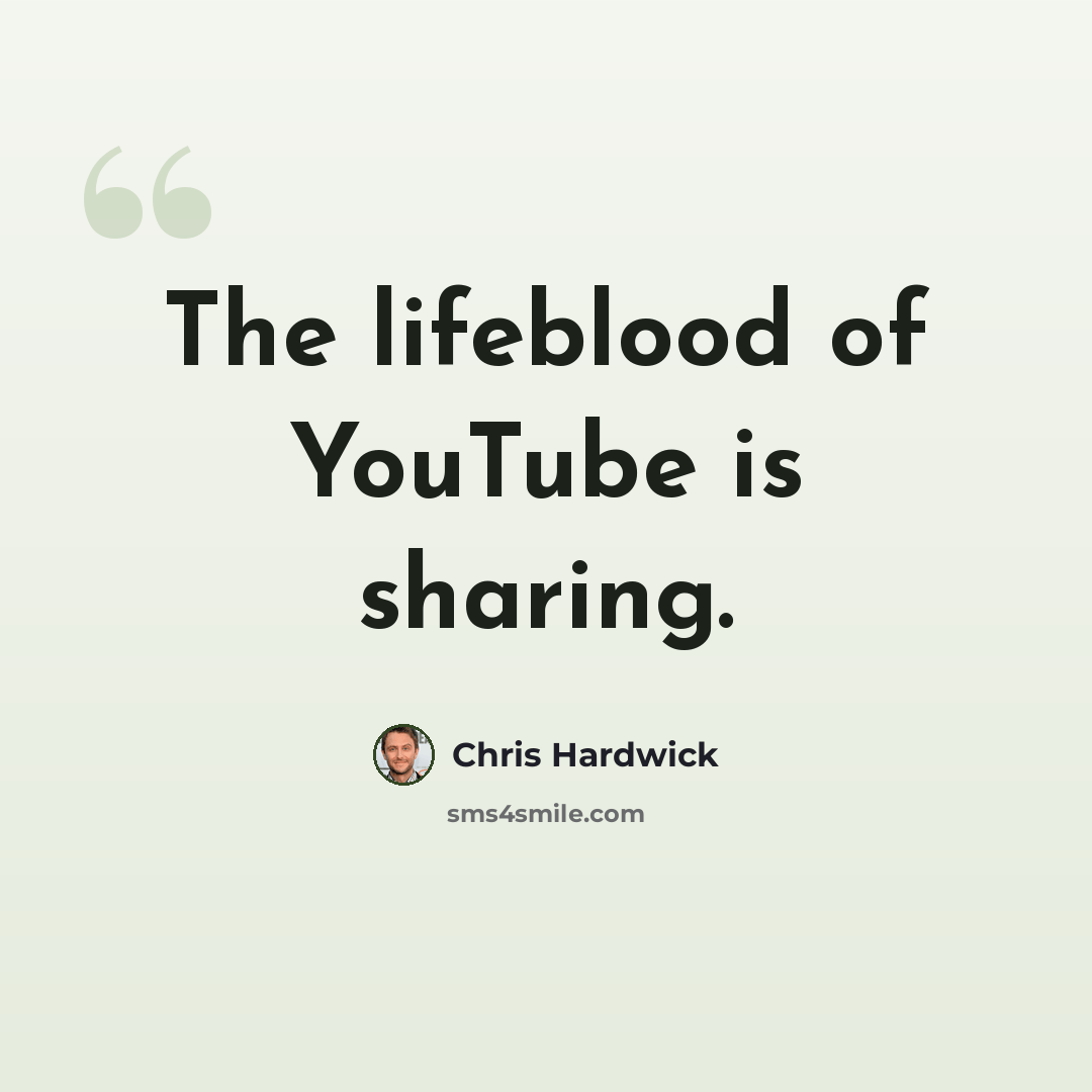“The lifeblood of YouTube is sharing.” quote by Chris Hardwick