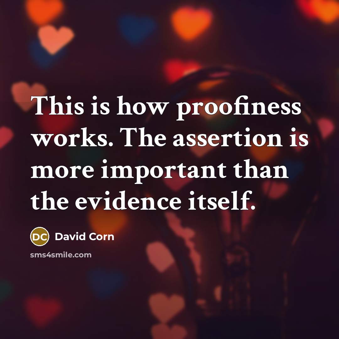“This is how proofiness works. The assertion is more important than the evidence itself.” quote by David Corn