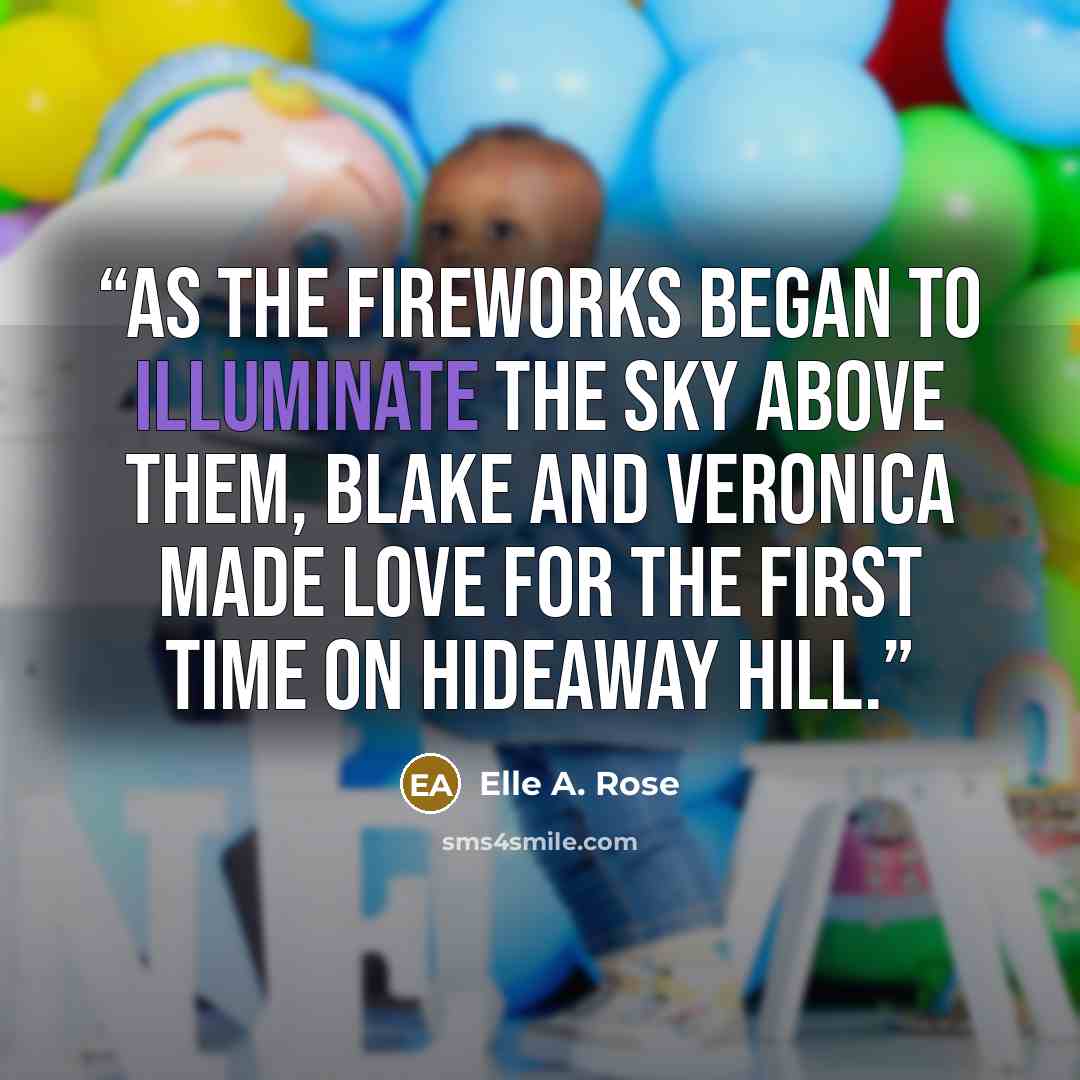 “As the fireworks began to illuminate the sky above them, Blake and Veronica made love for the first time on Hideaway Hill.” quote by Elle A. Rose
