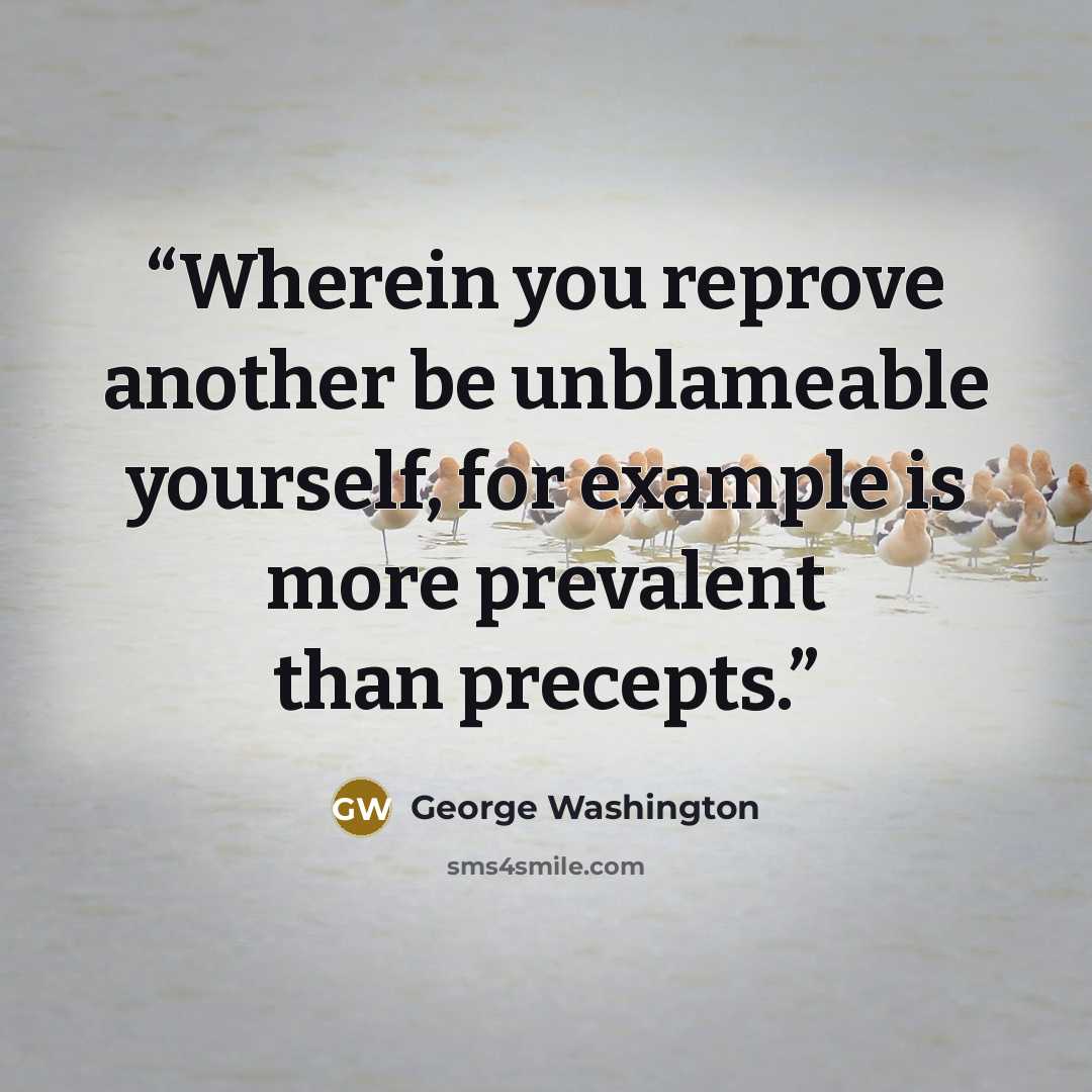 “Wherein you reprove another be unblameable yourself, for example is more prevalent than precepts.” quote by George Washington