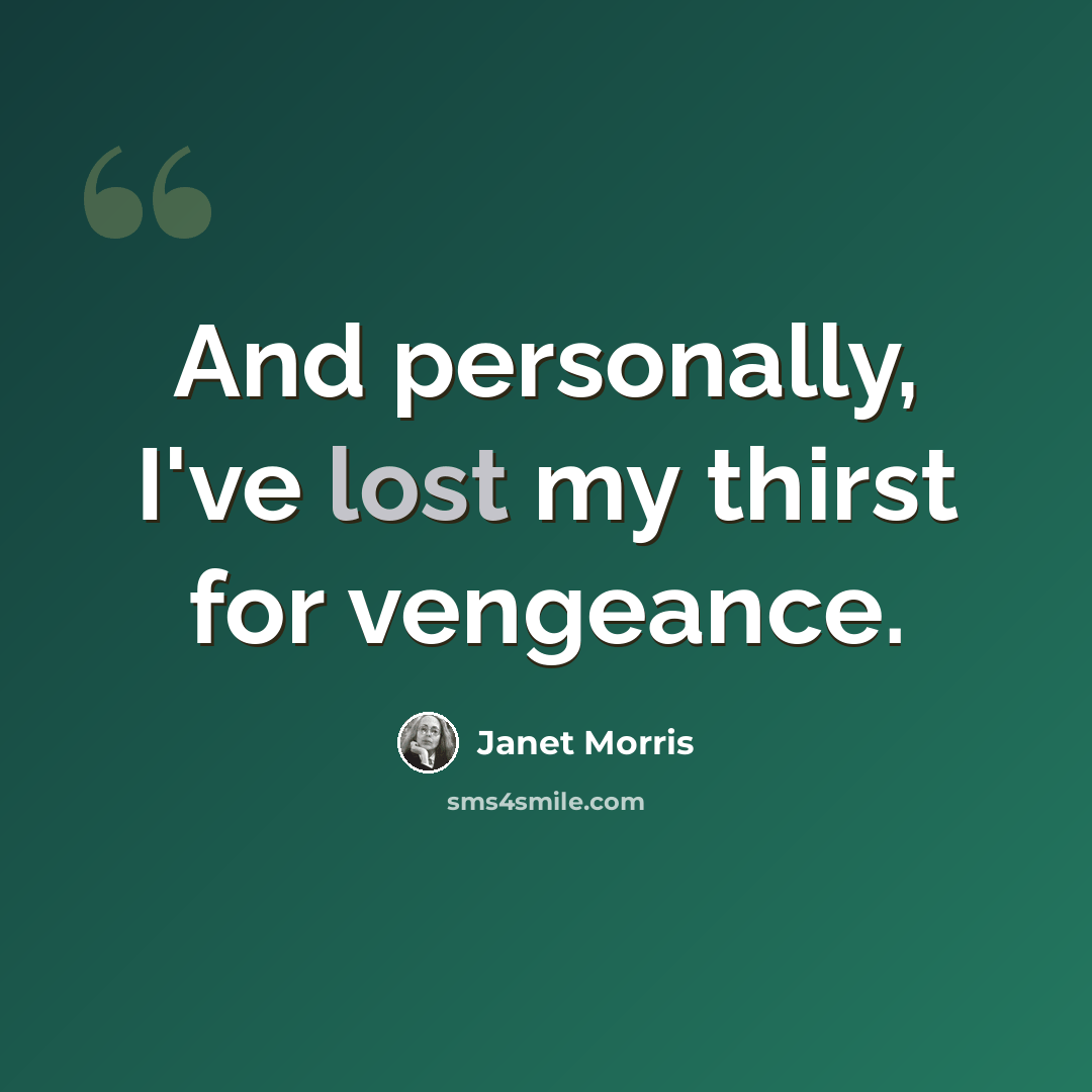 “And personally, I've lost my thirst for vengeance.” quote by Janet Morris