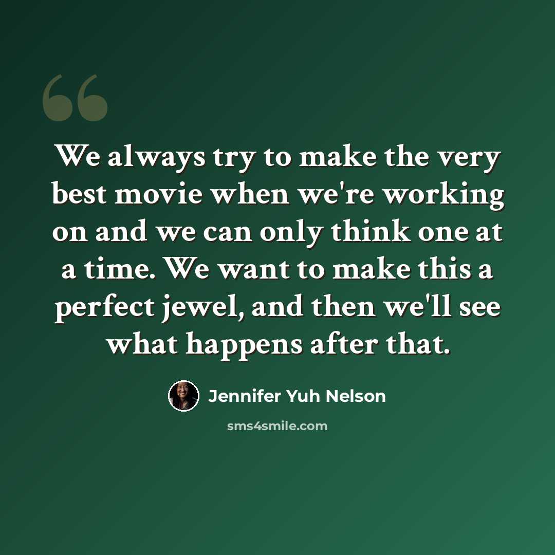 “We always try to make the very best movie when we're working on and we can only think one at a time. We want to make this a perfect jewel, and then we'll see what happens after that.” quote by Jennifer Yuh Nelson