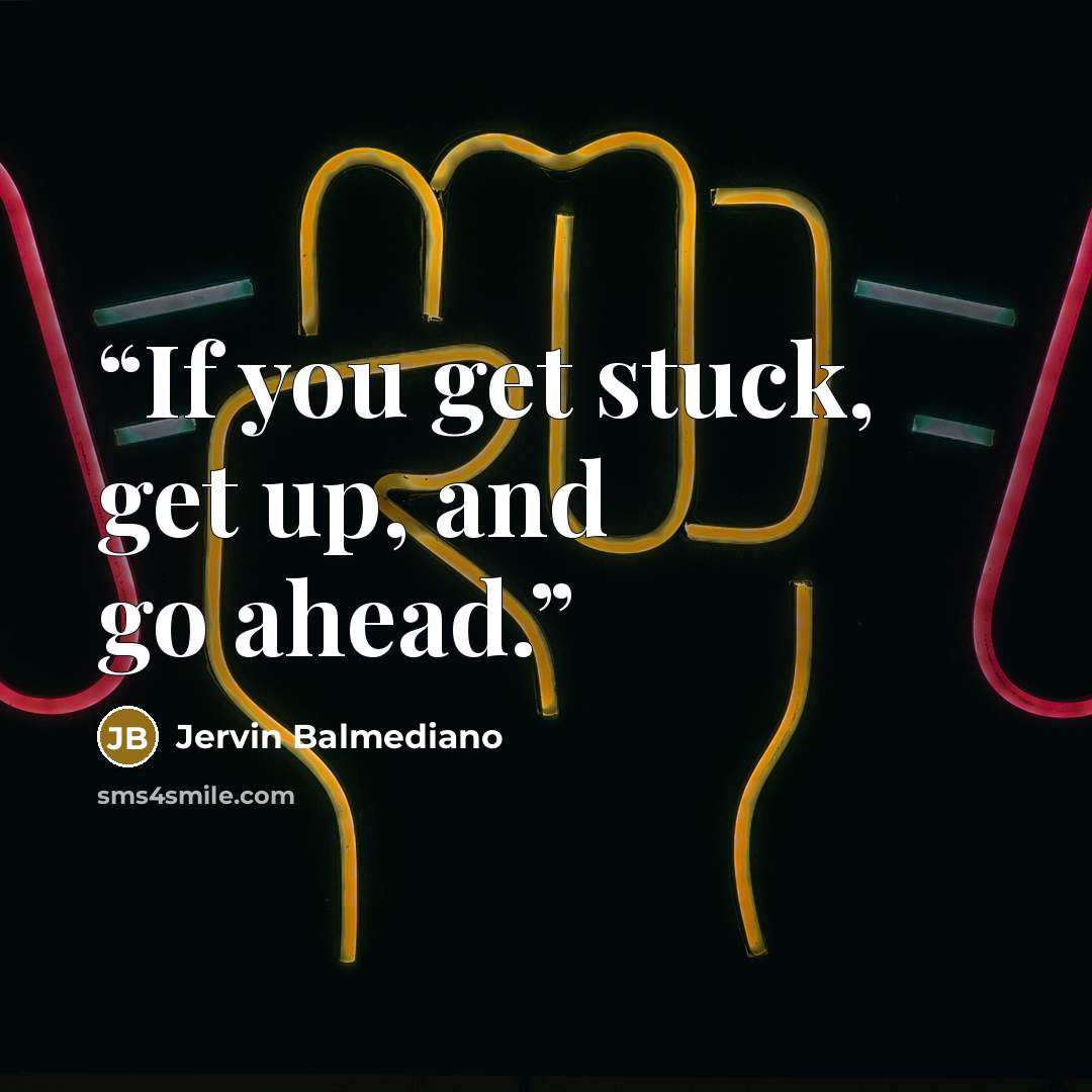 “If you get stuck, get up, and go ahead.” quote by Jervin Balmediano