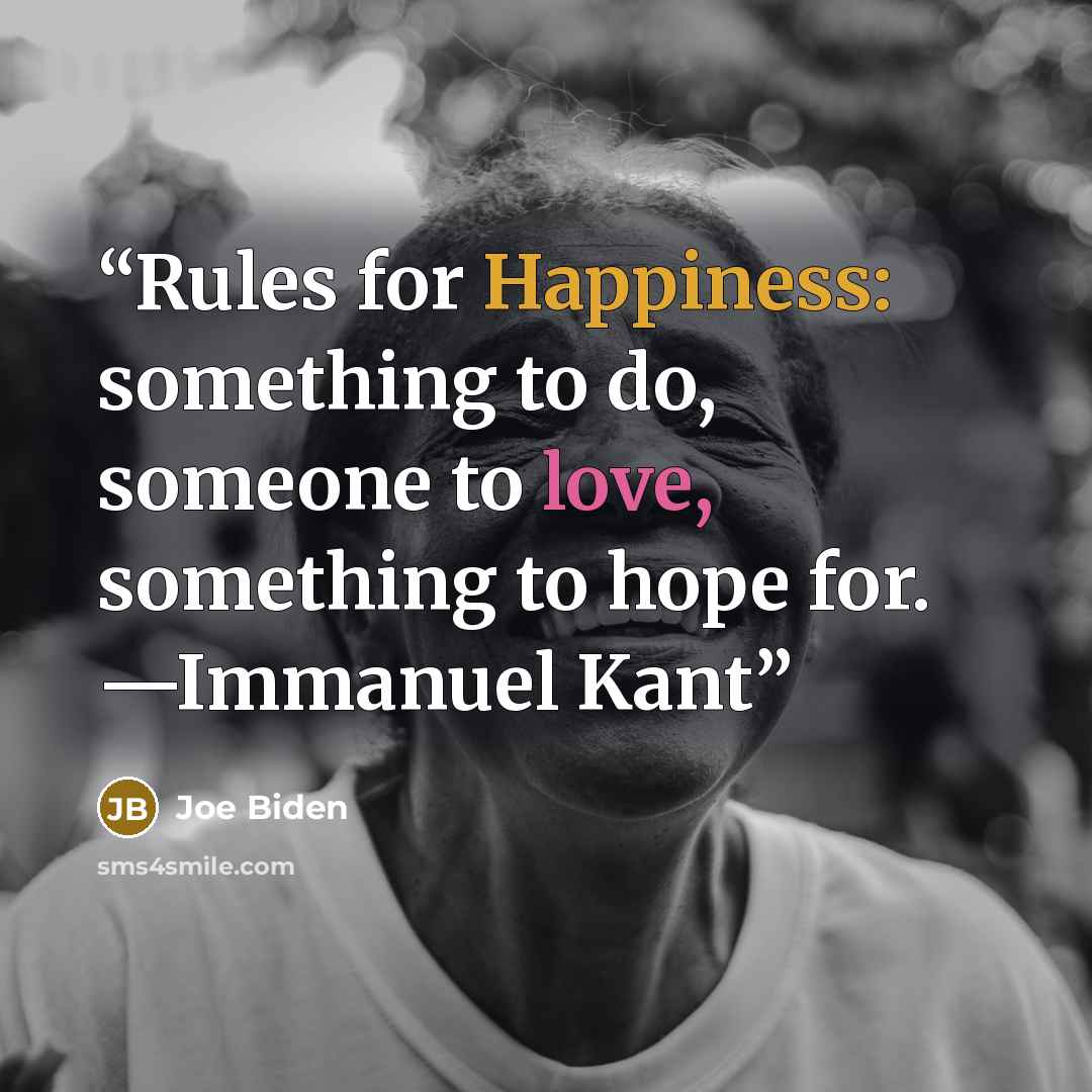 “Rules for Happiness: something to do, someone to love, something to hope for. —Immanuel Kant” quote by Joe Biden