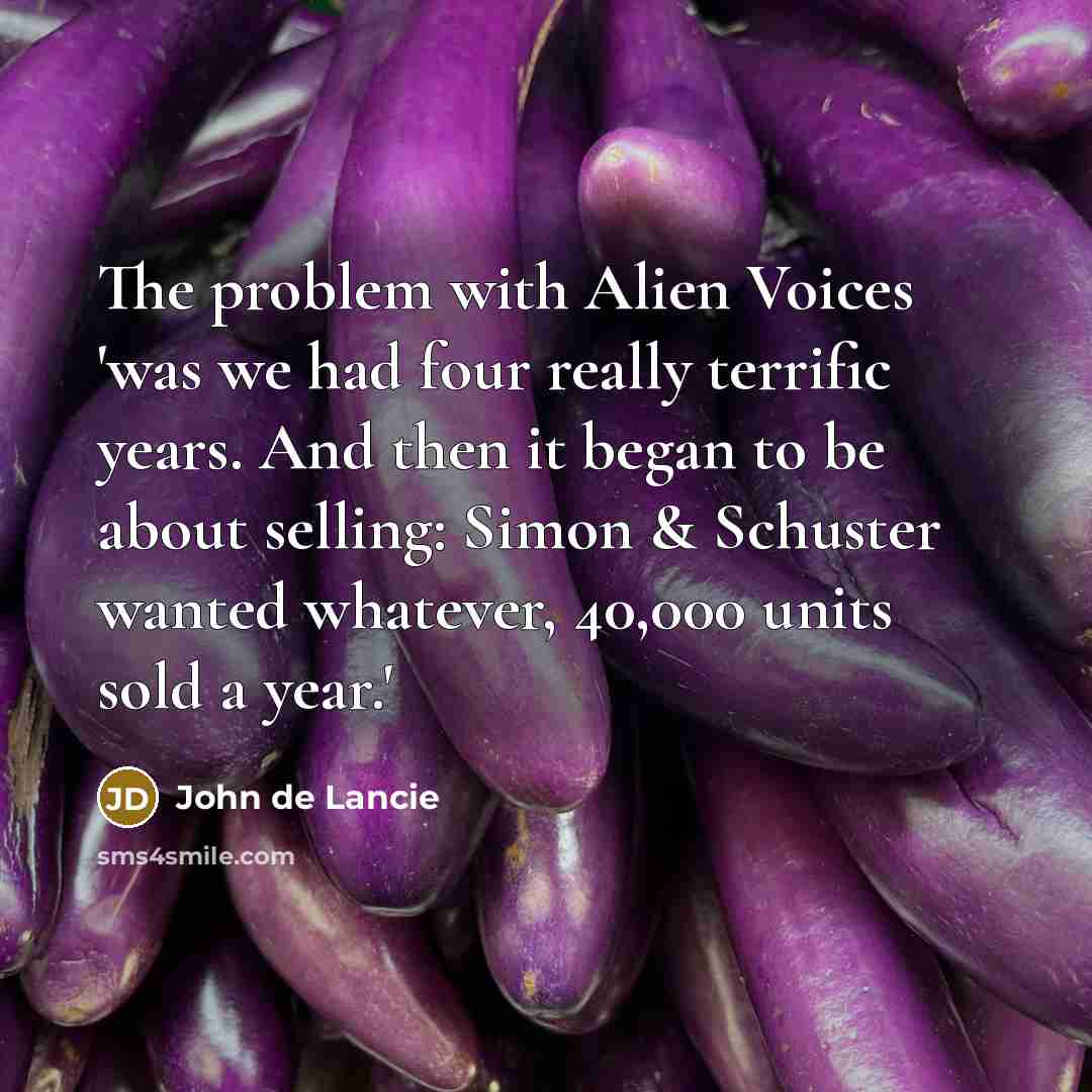 “The problem with Alien Voices 'was we had four really terrific years. And then it began to be about selling: Simon & Schuster wanted whatever, 40,000 units sold a year.'” quote by John de Lancie