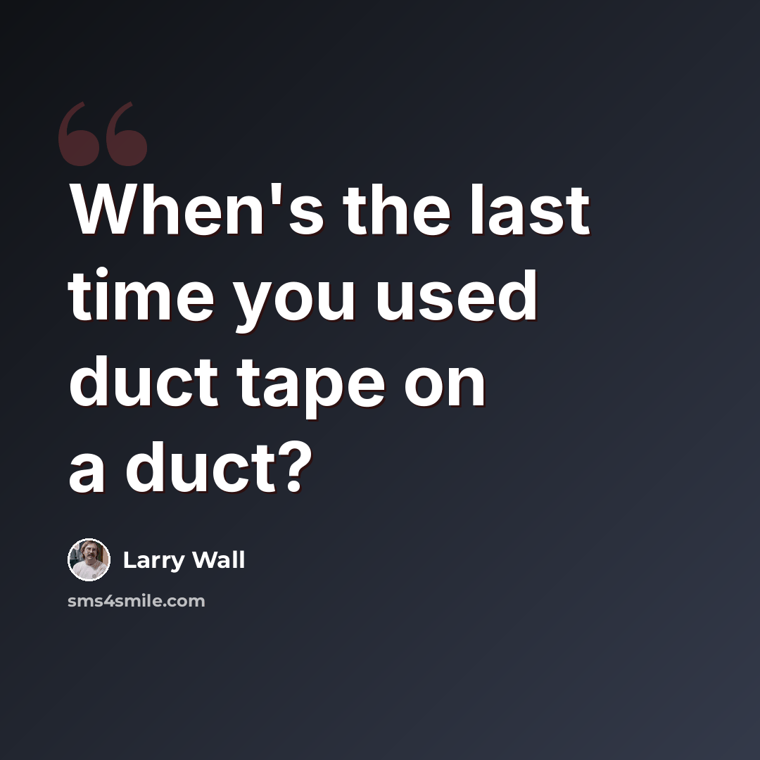 “When's the last time you used duct tape on a duct?” quote by Larry Wall