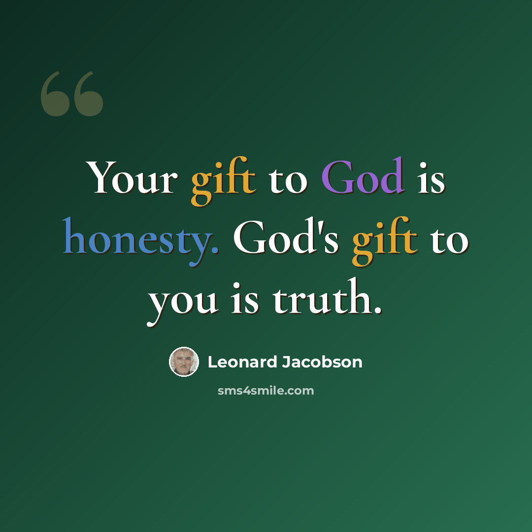 “Your gift to God is honesty. God's gift to you is truth.” quote by Leonard Jacobson