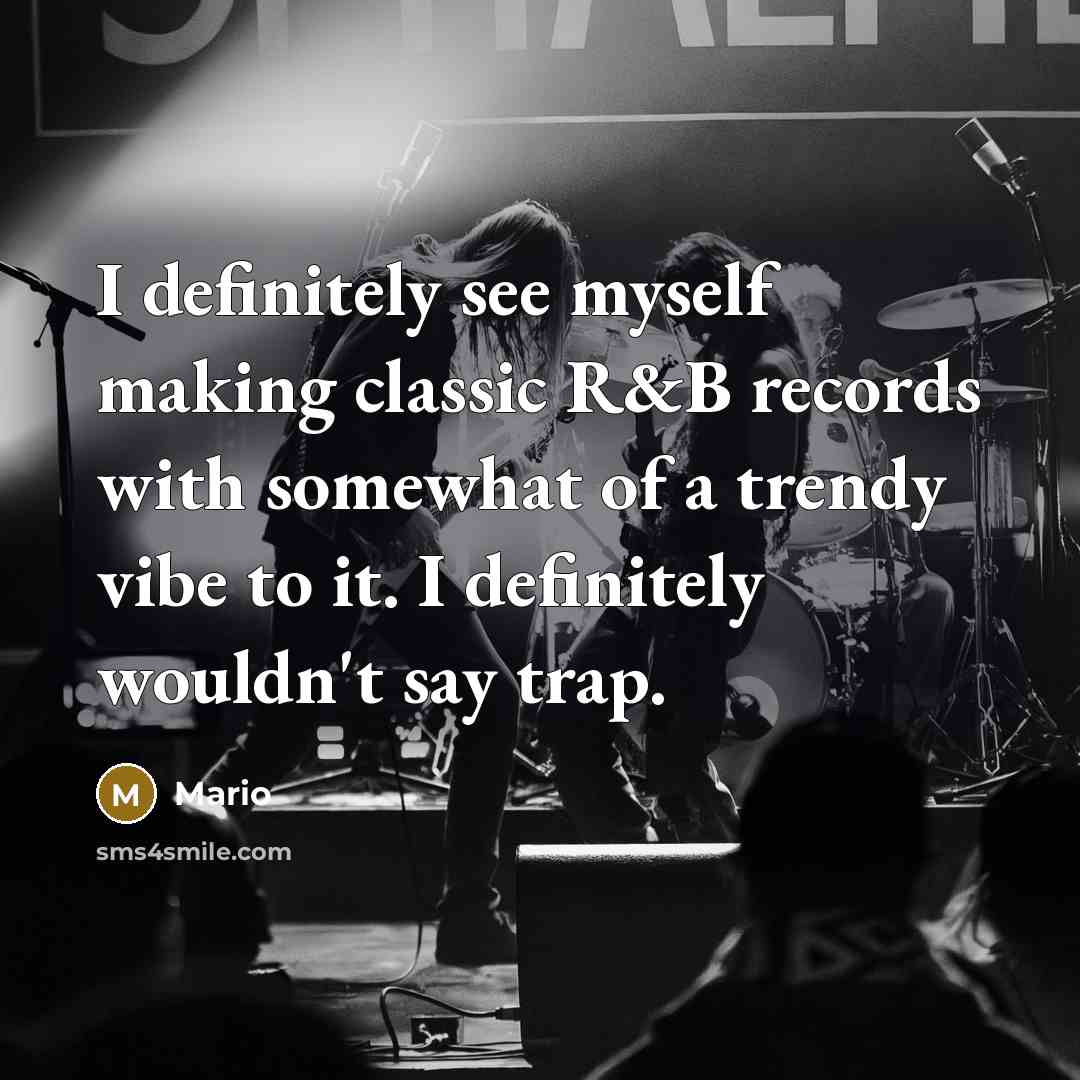 “I definitely see myself making classic R&B records with somewhat of a trendy vibe to it. I definitely wouldn't say trap.” quote by Mario