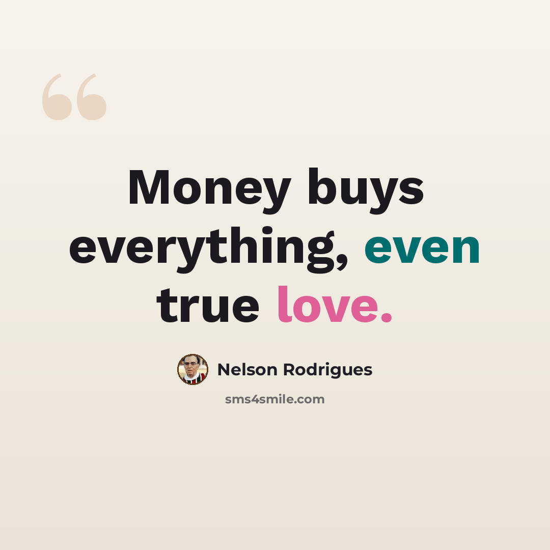 “Money buys everything, even true love.” quote by Nelson Rodrigues
