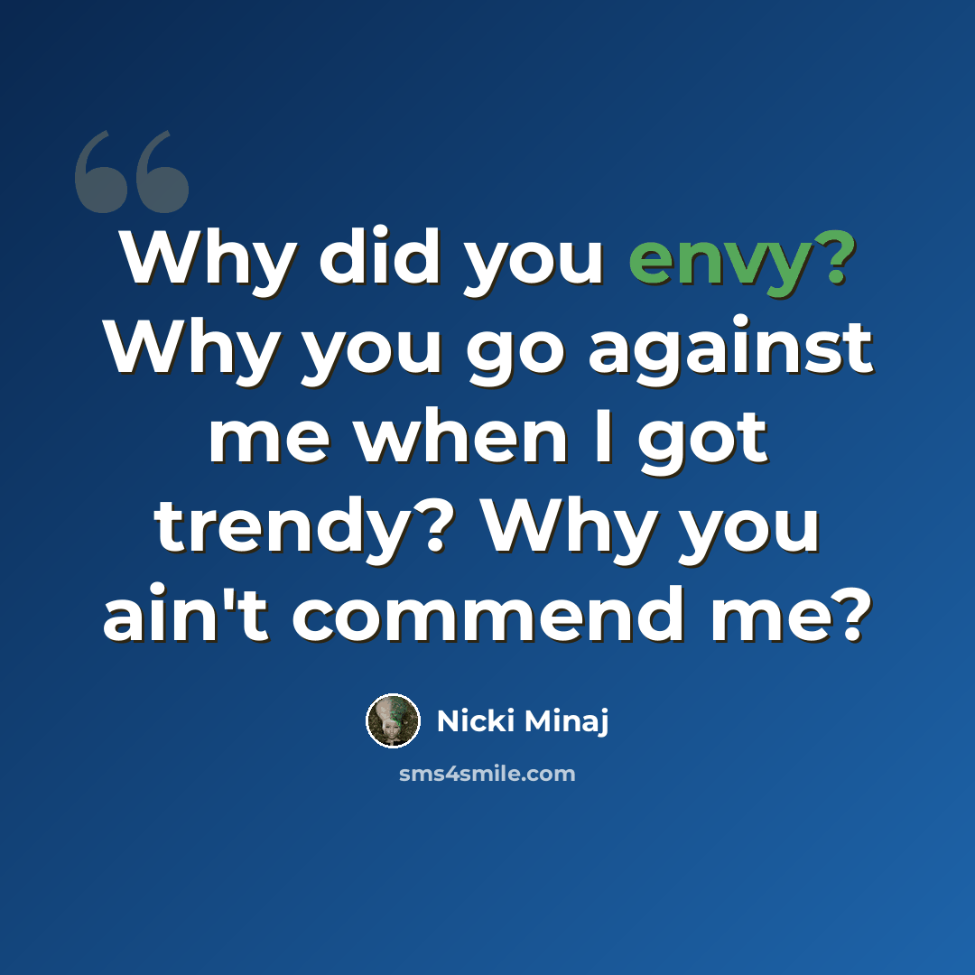 “Why did you envy? Why you go against me when I got trendy? Why you ain't commend me?” quote by Nicki Minaj