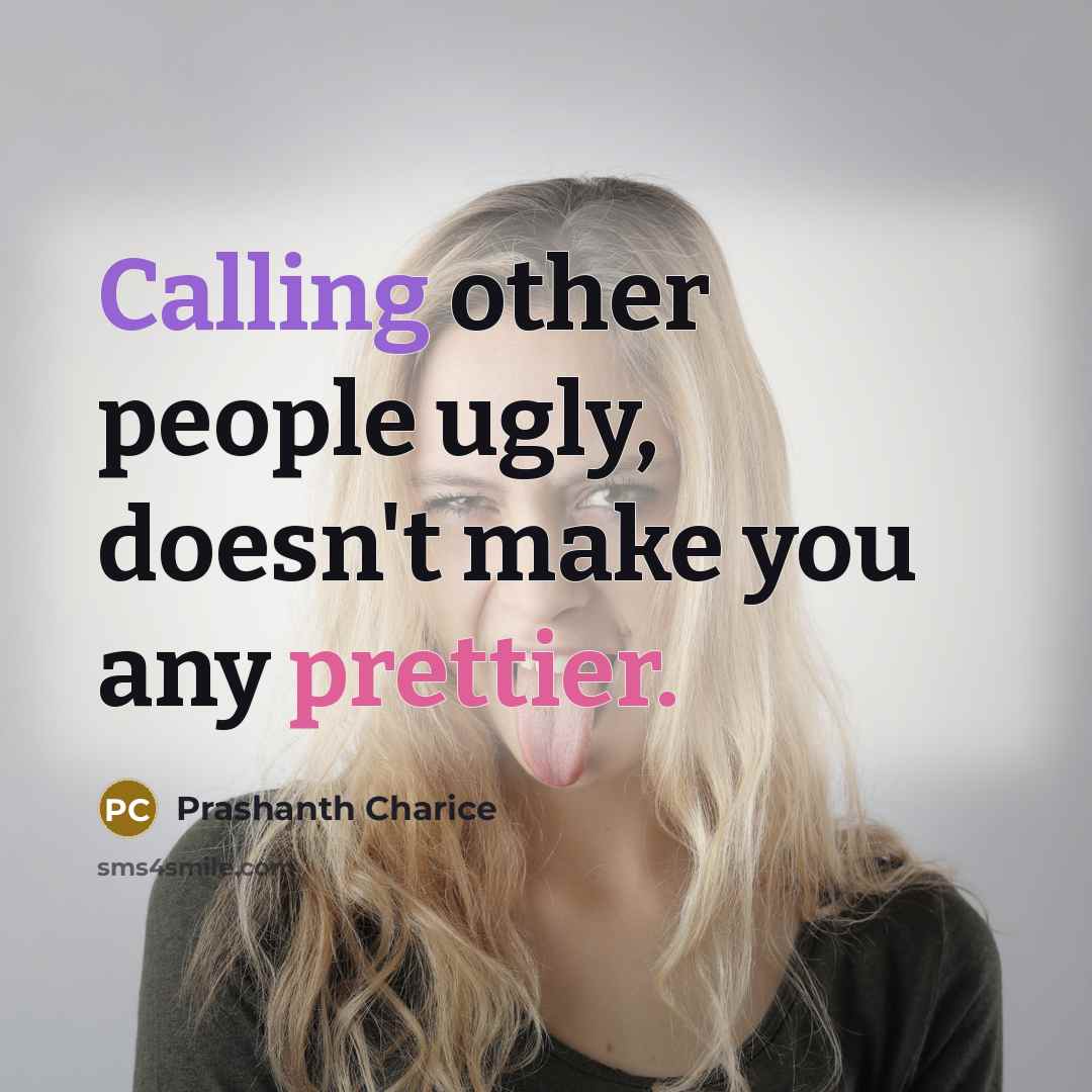 “Calling other people ugly, doesn't make you any prettier.” quote by Prashanth Charice