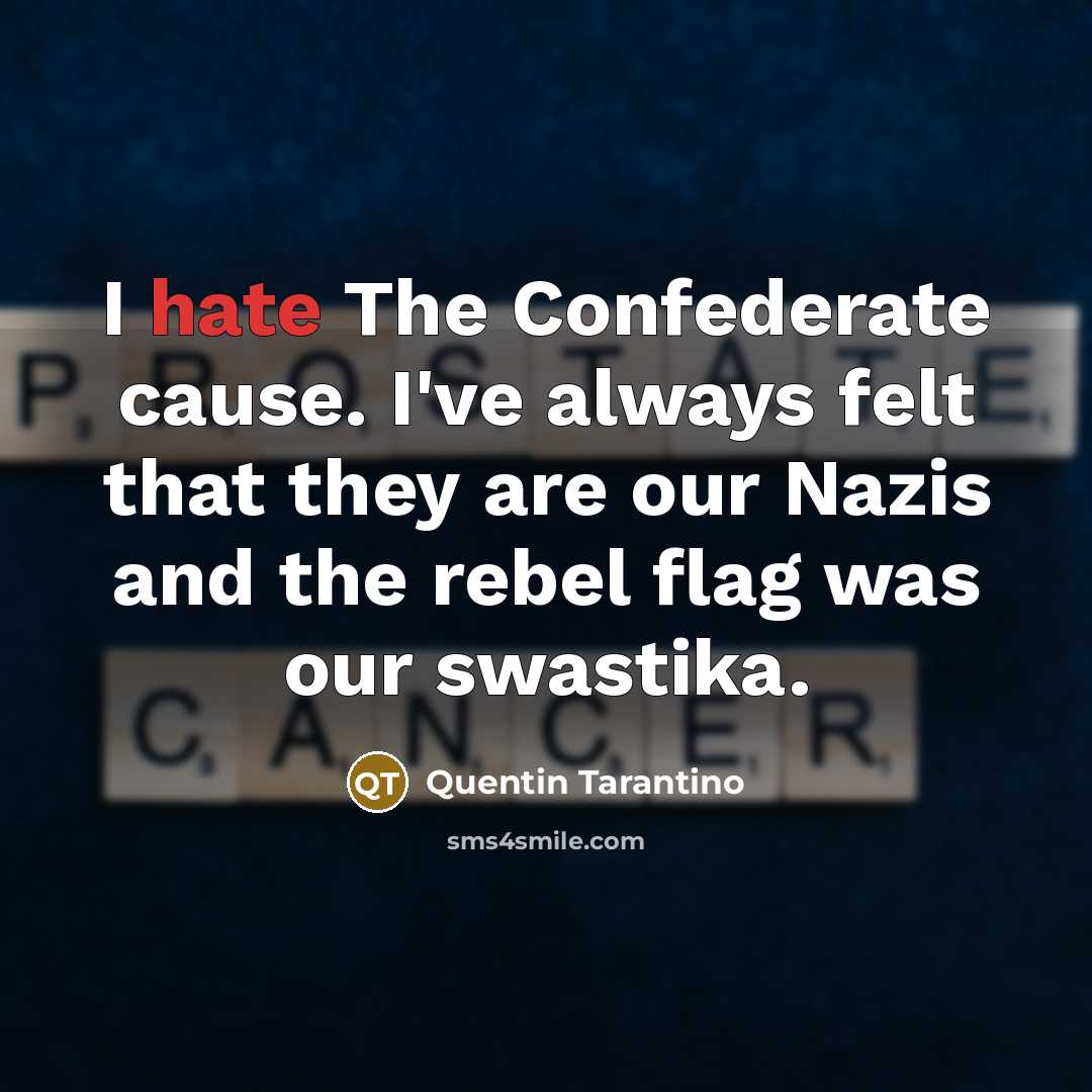 “I hate The Confederate cause. I've always felt that they are our Nazis and the rebel flag was our swastika.” quote by Quentin Tarantino