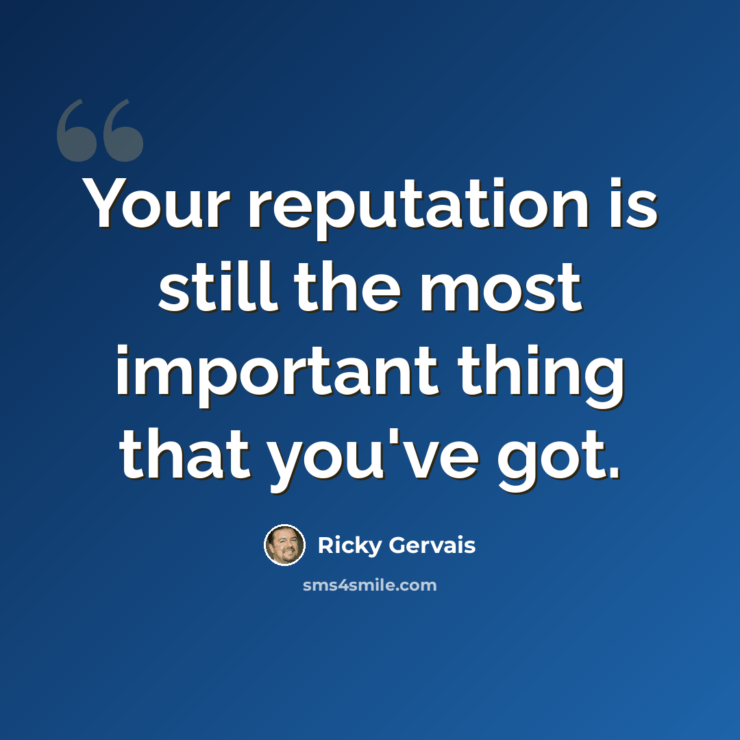 “Your reputation is still the most important thing that you've got.” quote by Ricky Gervais