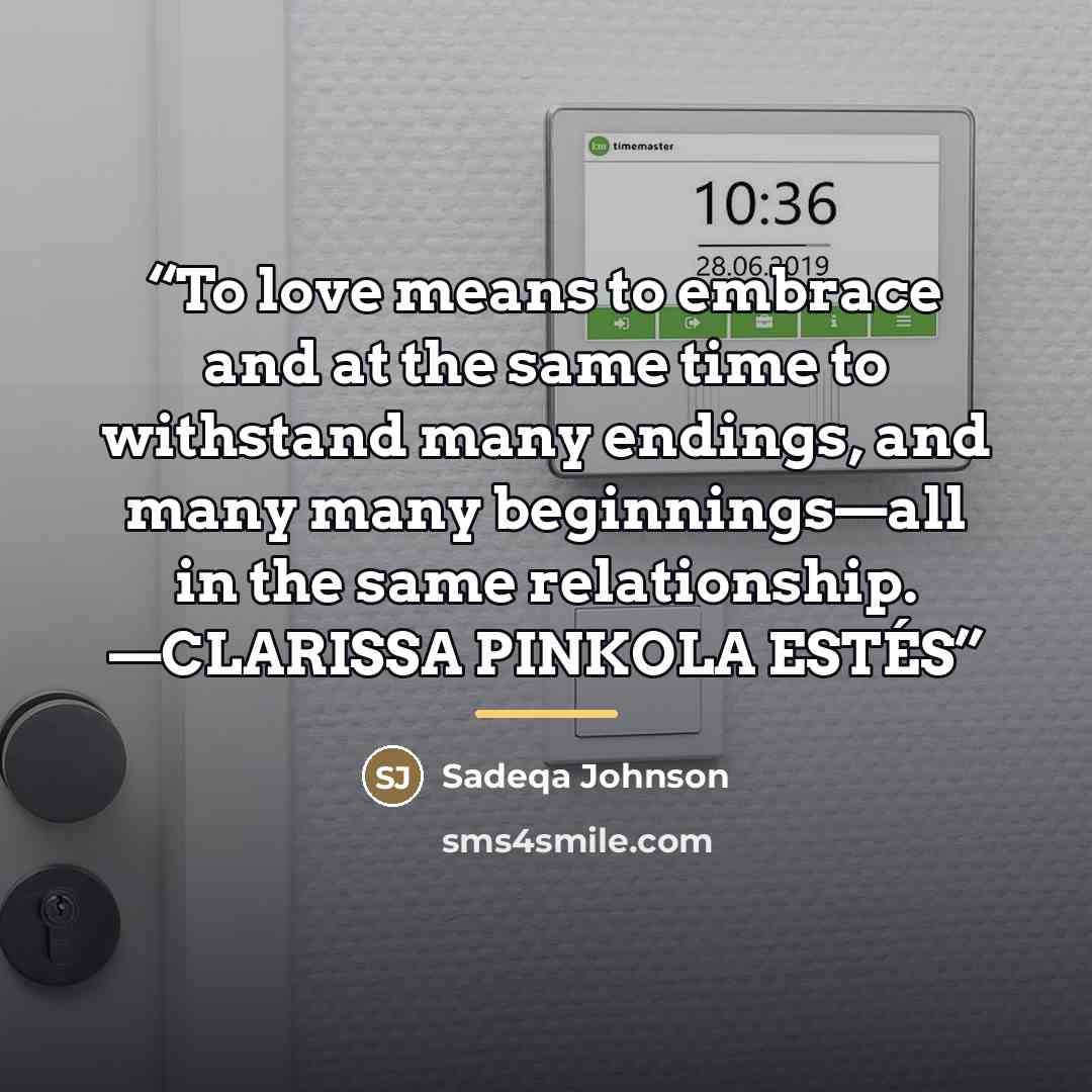 “To love means to embrace and at the same time to withstand many endings, and many many beginnings—all in the same relationship. —CLARISSA PINKOLA ESTÉS” quote by Sadeqa Johnson