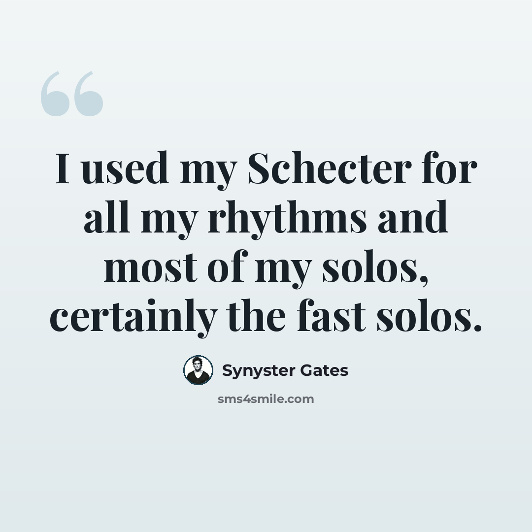 “I used my Schecter for all my rhythms and most of my solos, certainly the fast solos.” quote by Synyster Gates