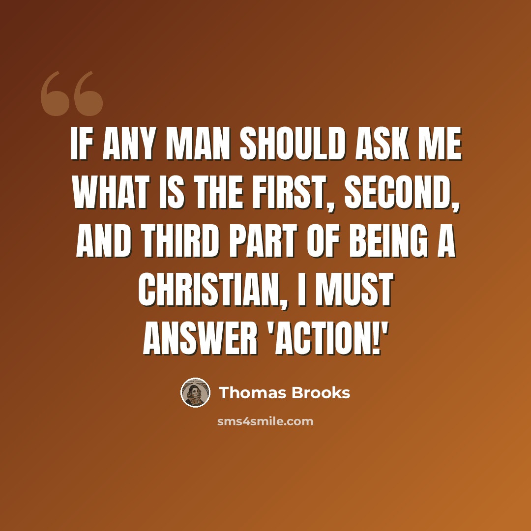 “If any man should ask me what is the first, second, and third part of being a Christian, I must answer 'Action!'” quote by Thomas Brooks