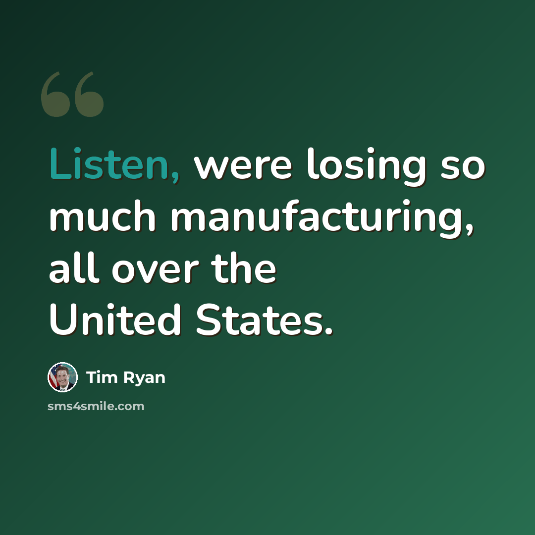 “Listen, were losing so much manufacturing, all over the United States.” quote by Tim Ryan